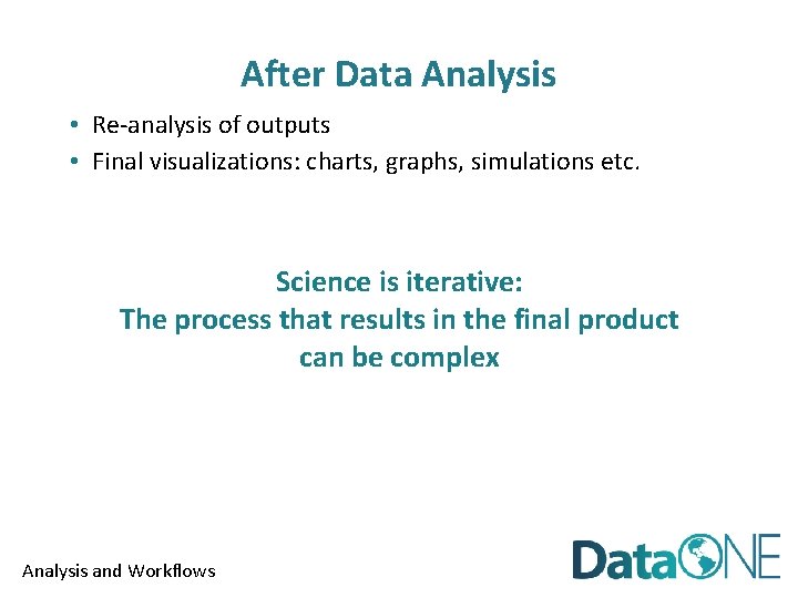 After Data Analysis • Re-analysis of outputs • Final visualizations: charts, graphs, simulations etc.