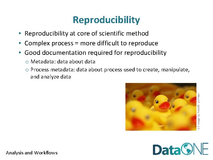 Reproducibility • Reproducibility at core of scientific method • Complex process = more difficult