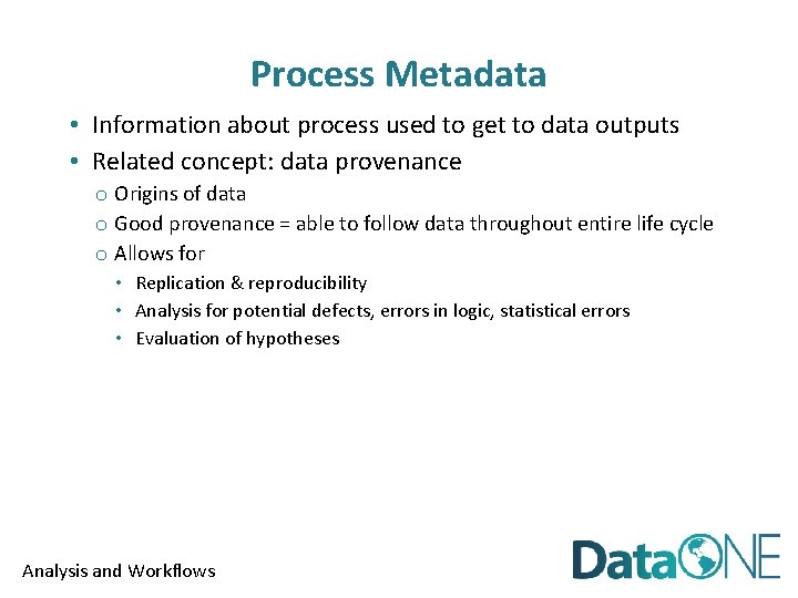 Process Metadata • Information about process used to get to data outputs • Related