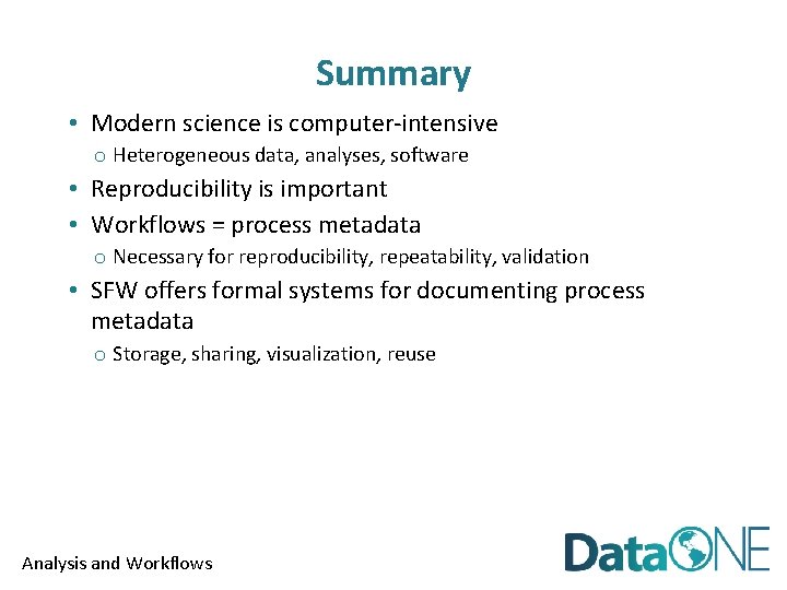 Summary • Modern science is computer-intensive o Heterogeneous data, analyses, software • Reproducibility is