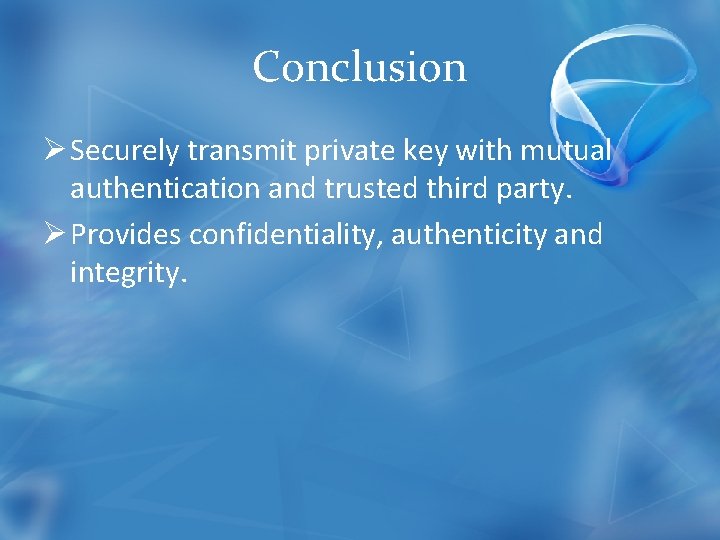 Conclusion Ø Securely transmit private key with mutual authentication and trusted third party. Ø