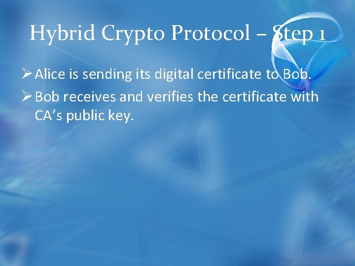 Hybrid Crypto Protocol – Step 1 Ø Alice is sending its digital certificate to