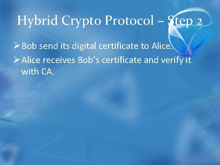 Hybrid Crypto Protocol – Step 2 Ø Bob send its digital certificate to Alice.