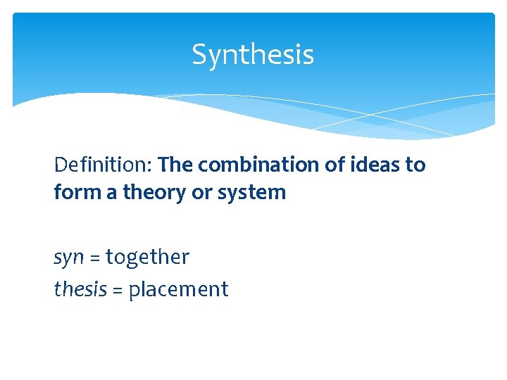 Synthesis Definition: The combination of ideas to form a theory or system syn =