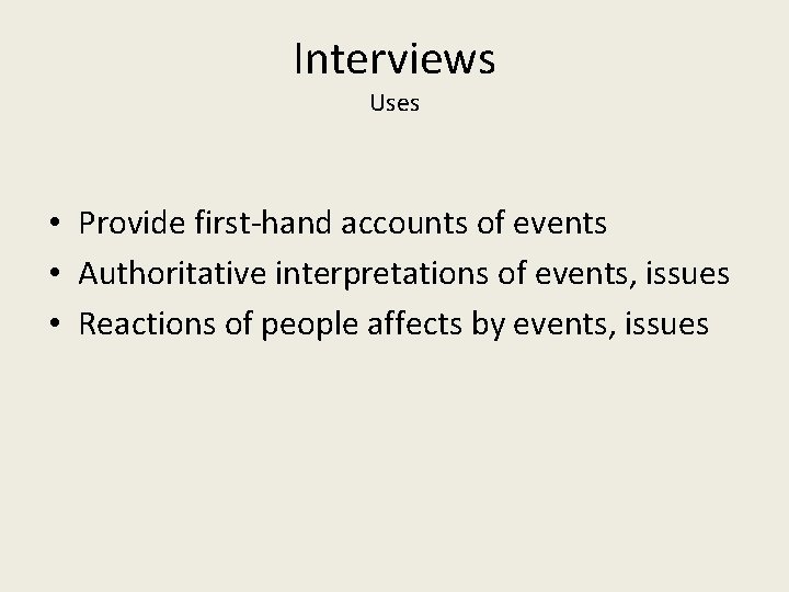 Interviews Uses • Provide first-hand accounts of events • Authoritative interpretations of events, issues