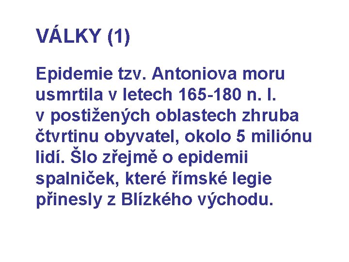 VÁLKY (1) Epidemie tzv. Antoniova moru usmrtila v letech 165 -180 n. l. v