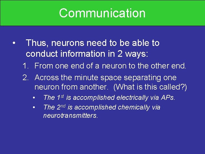 Communication • Thus, neurons need to be able to conduct information in 2 ways: