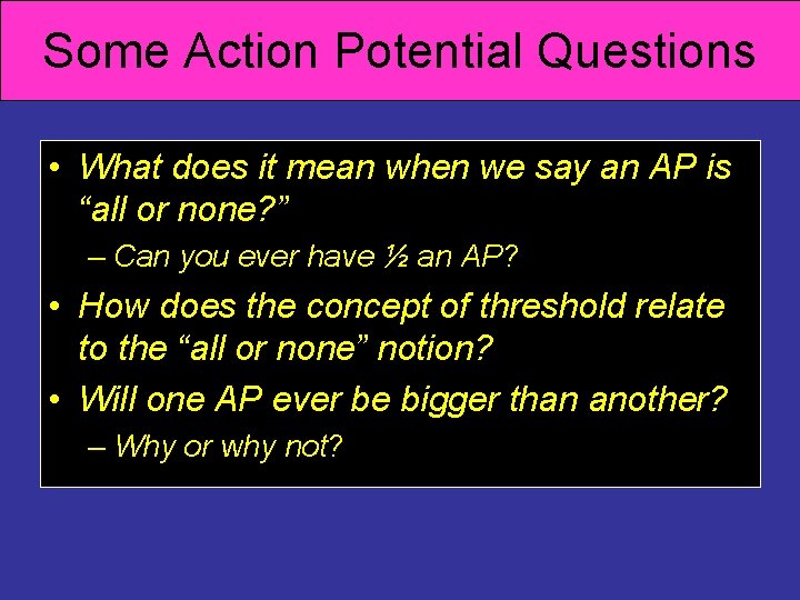 Some Action Potential Questions • What does it mean when we say an AP