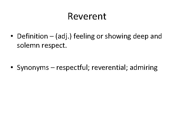 Reverent • Definition – (adj. ) feeling or showing deep and solemn respect. • Reverent • Definition – (adj. ) feeling or showing deep and solemn respect. •