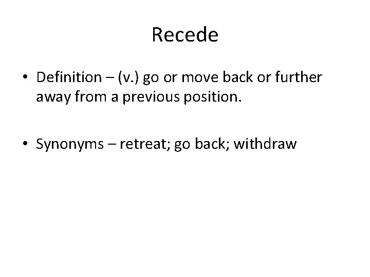 Recede • Definition – (v. ) go or move back or further away from Recede • Definition – (v. ) go or move back or further away from