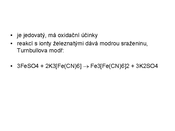  • je jedovatý, má oxidační účinky • reakcí s ionty železnatými dává modrou