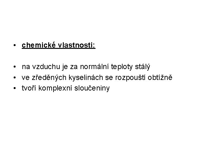  • chemické vlastnosti: • na vzduchu je za normální teploty stálý • ve