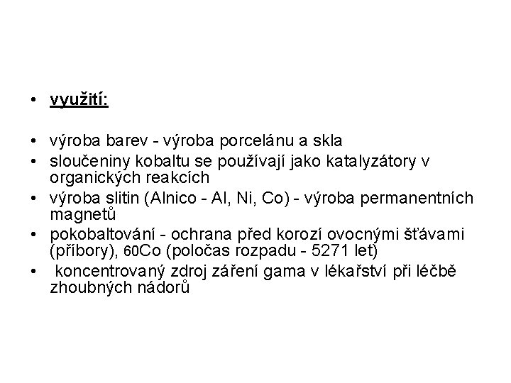  • využití: • výroba barev - výroba porcelánu a skla • sloučeniny kobaltu