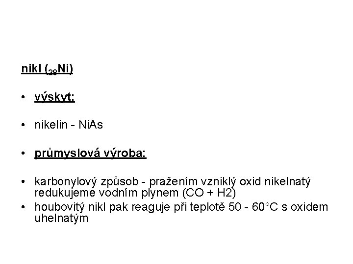 nikl (28 Ni) • výskyt: • nikelin - Ni. As • průmyslová výroba: •