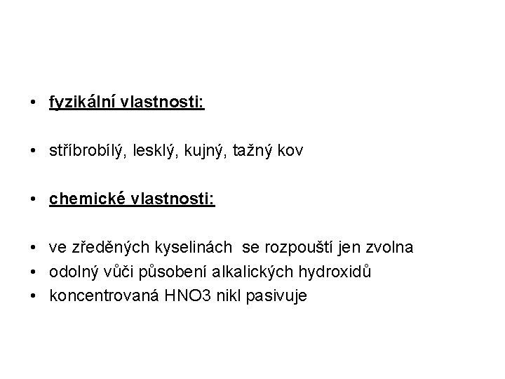  • fyzikální vlastnosti: • stříbrobílý, lesklý, kujný, tažný kov • chemické vlastnosti: •