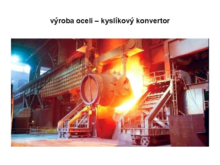 výroba oceli – kyslíkový konvertor 
