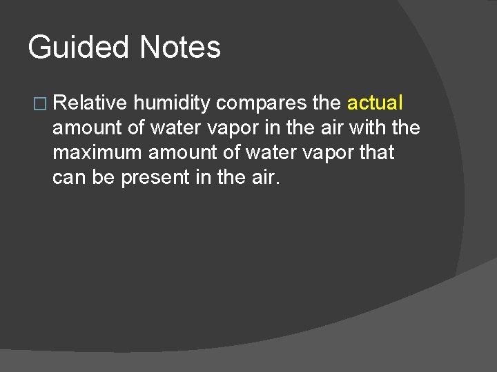Guided Notes � Relative humidity compares the actual amount of water vapor in the