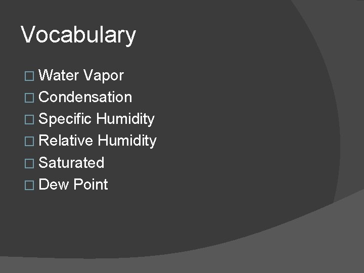 Vocabulary � Water Vapor � Condensation � Specific Humidity � Relative Humidity � Saturated