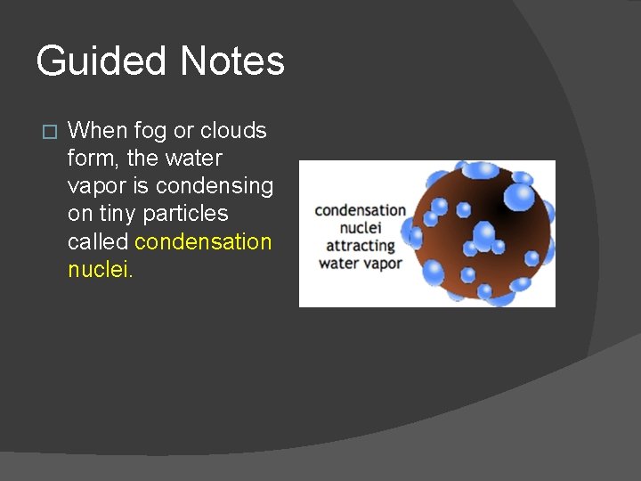 Guided Notes � When fog or clouds form, the water vapor is condensing on