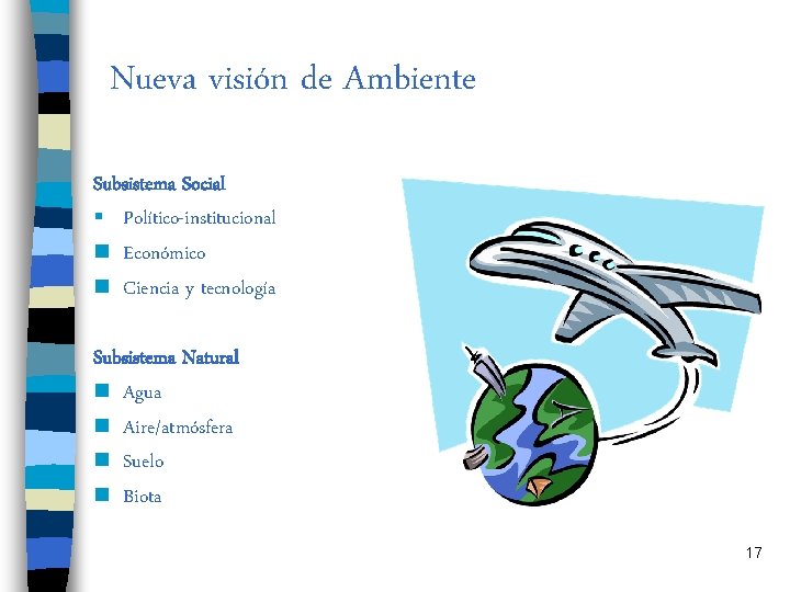 Nueva visión de Ambiente Subsistema Social § Político-institucional n Económico n Ciencia y tecnología