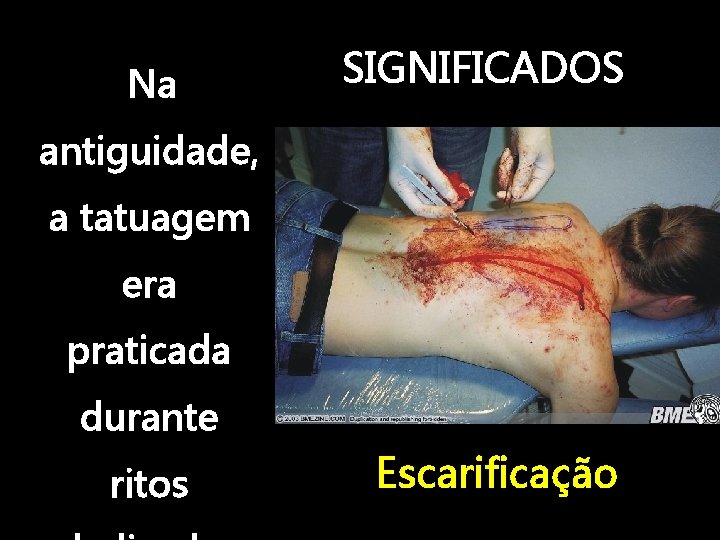 Na SIGNIFICADOS antiguidade, a tatuagem era praticada durante ritos Escarificação 