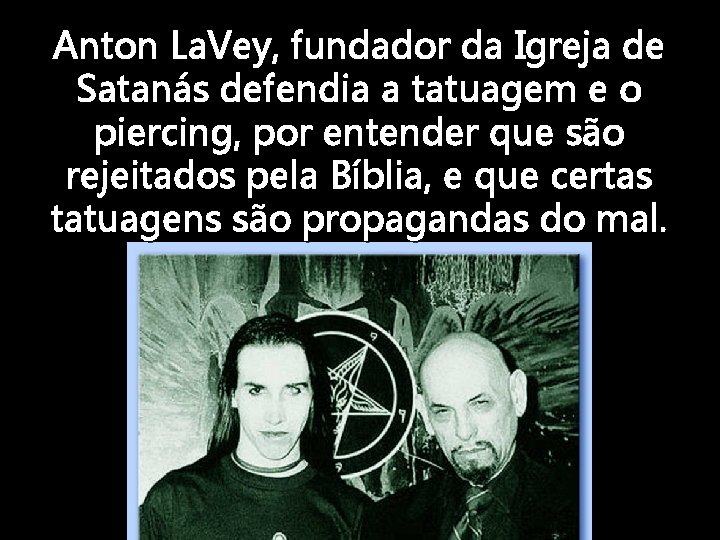 Anton La. Vey, fundador da Igreja de Satanás defendia a tatuagem e o piercing,