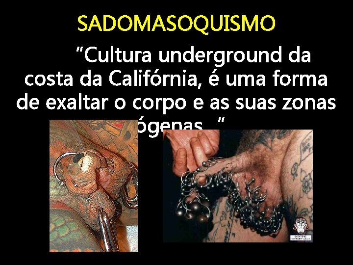 SADOMASOQUISMO “Cultura underground da costa da Califórnia, é uma forma de exaltar o corpo