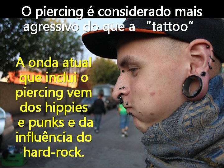 O piercing é considerado mais agressivo do que a “tattoo” A onda atual que