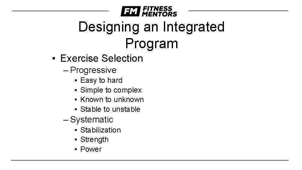 Designing an Integrated Program • Exercise Selection – Progressive • • Easy to hard