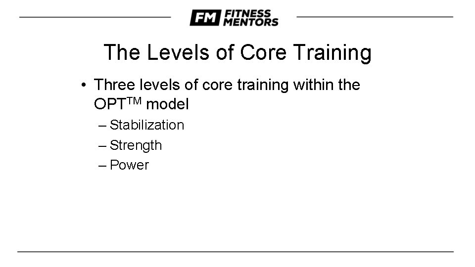 The Levels of Core Training • Three levels of core training within the OPTTM