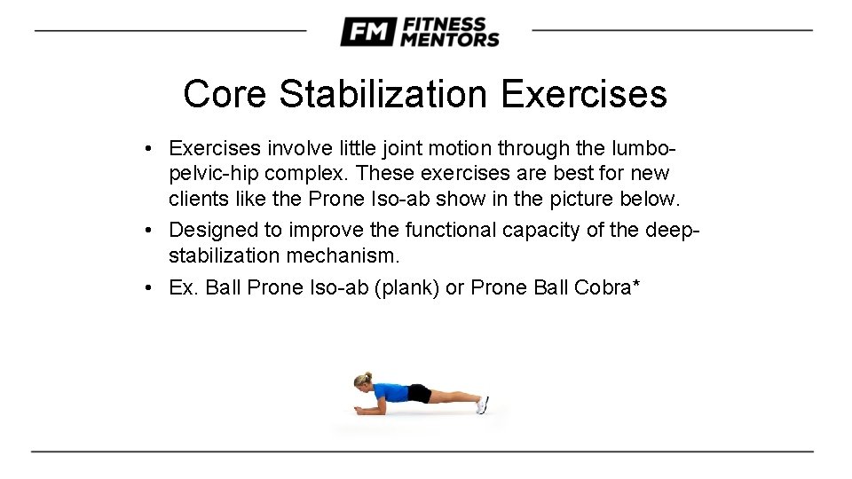 Core Stabilization Exercises • Exercises involve little joint motion through the lumbopelvic-hip complex. These