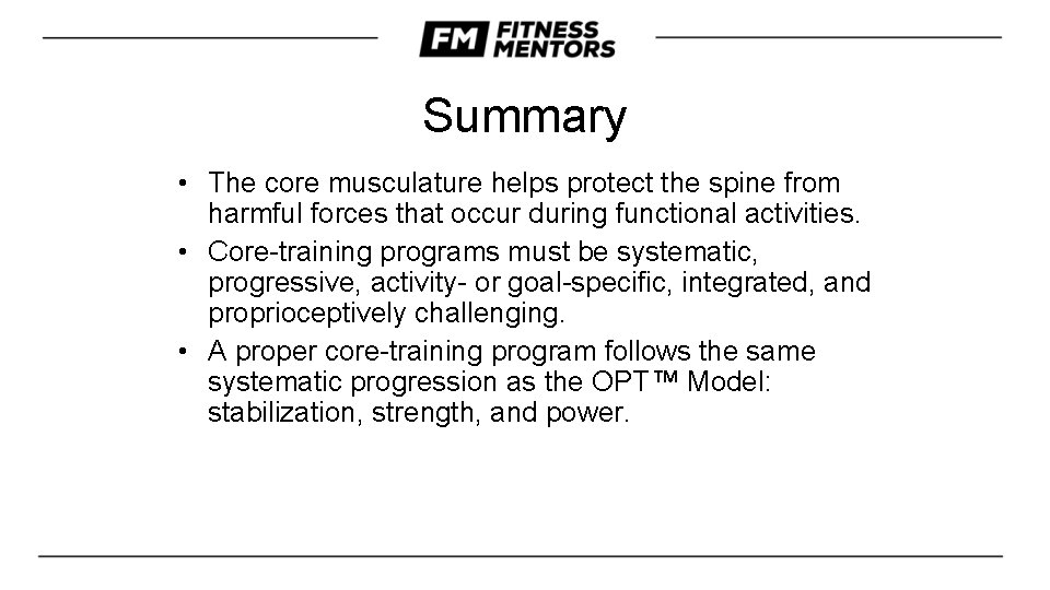 Summary • The core musculature helps protect the spine from harmful forces that occur
