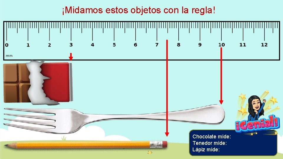 ¡Midamos estos objetos con la regla! Chocolate mide: Tenedor mide: Lápiz mide: 