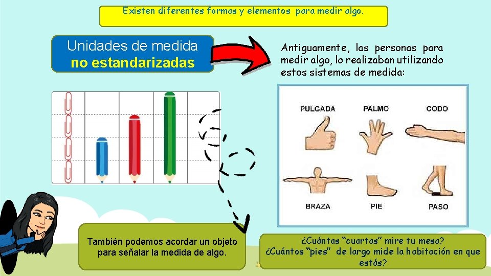 Existen diferentes formas y elementos para medir algo. Unidades de medida no estandarizadas También