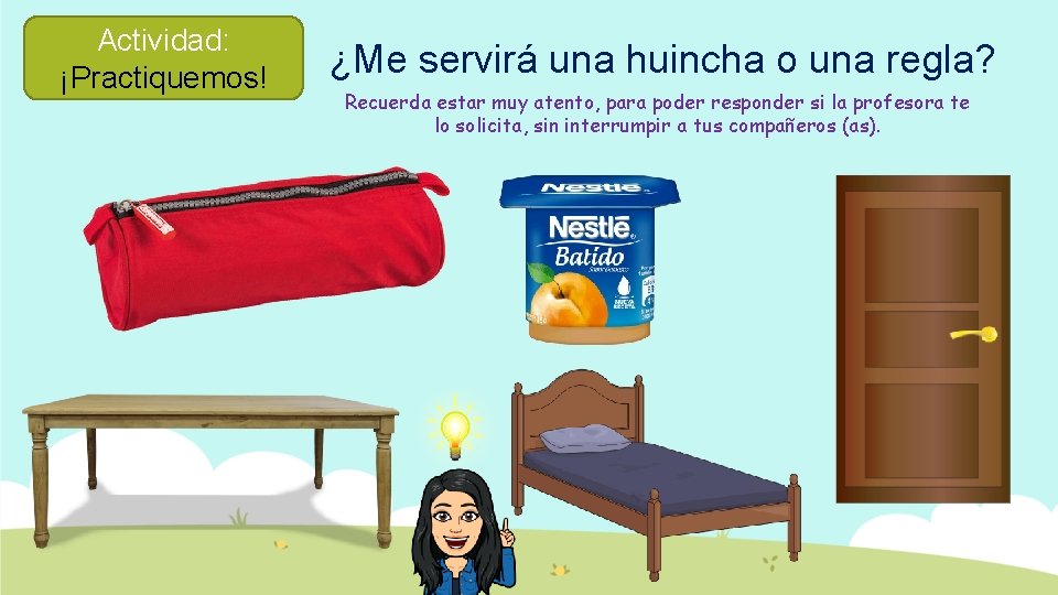 Actividad: ¡Practiquemos! ¿Me servirá una huincha o una regla? Recuerda estar muy atento, para