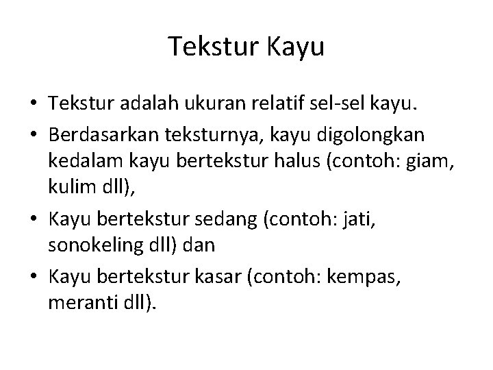 Tekstur Kayu • Tekstur adalah ukuran relatif sel-sel kayu. • Berdasarkan teksturnya, kayu digolongkan