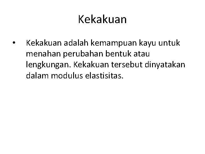 Kekakuan • Kekakuan adalah kemampuan kayu untuk menahan perubahan bentuk atau lengkungan. Kekakuan tersebut