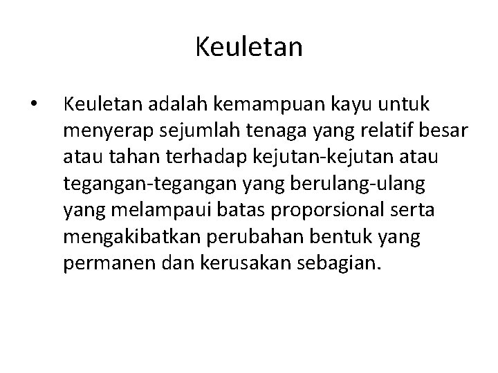 Keuletan • Keuletan adalah kemampuan kayu untuk menyerap sejumlah tenaga yang relatif besar atau