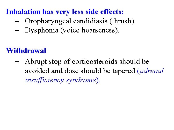 Inhalation has very less side effects: – Oropharyngeal candidiasis (thrush). – Dysphonia (voice hoarseness).