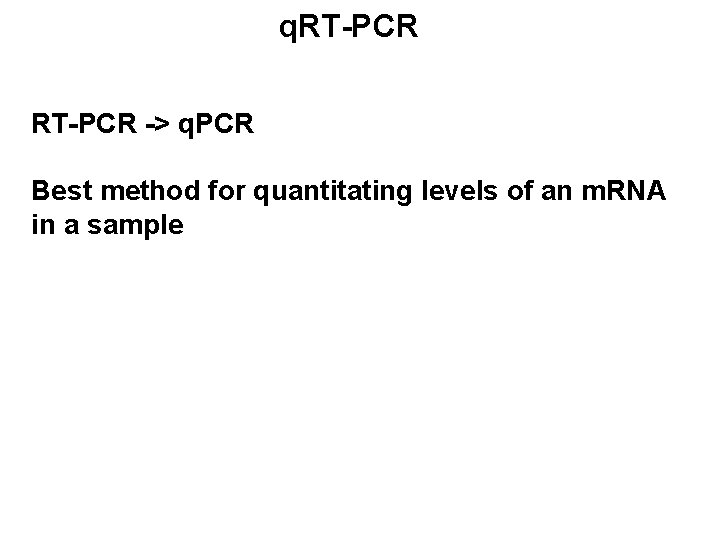 q. RT-PCR -> q. PCR Best method for quantitating levels of an m. RNA