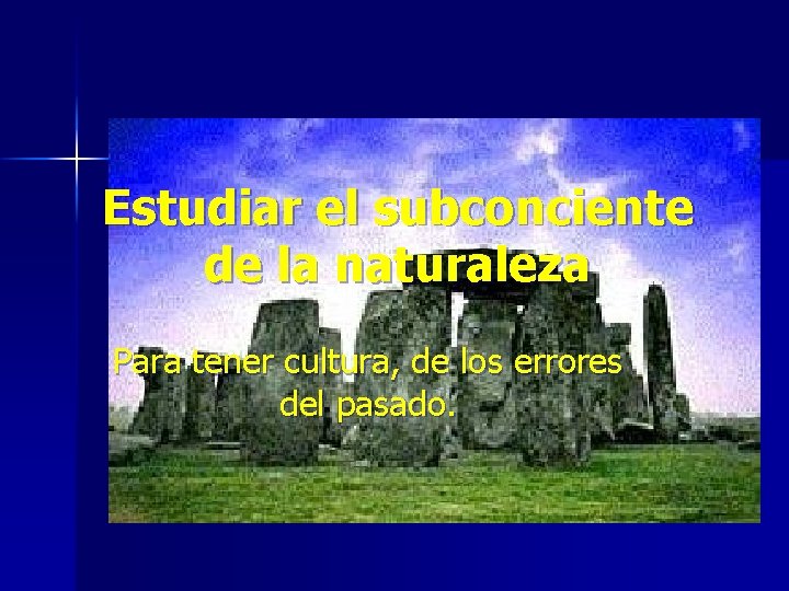 Estudiar el subconciente de la naturaleza Para tener cultura, de los errores del pasado.