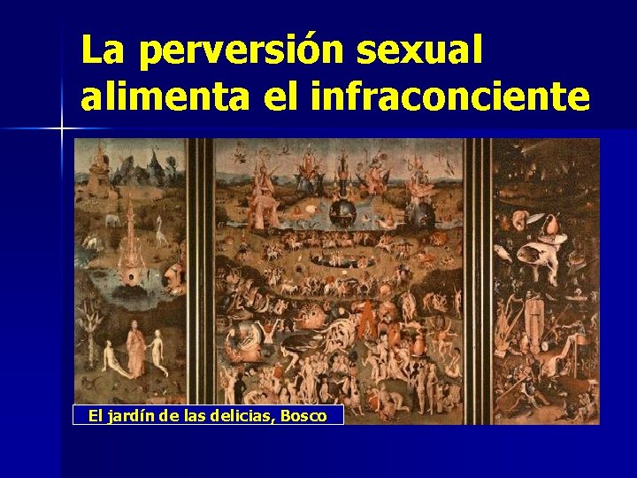 La perversión sexual alimenta el infraconciente El jardín de las delicias, Bosco 