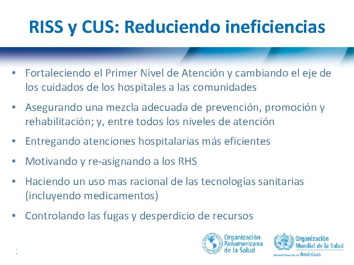 RISS y CUS: Reduciendo ineficiencias • Fortaleciendo el Primer Nivel de Atención y cambiando