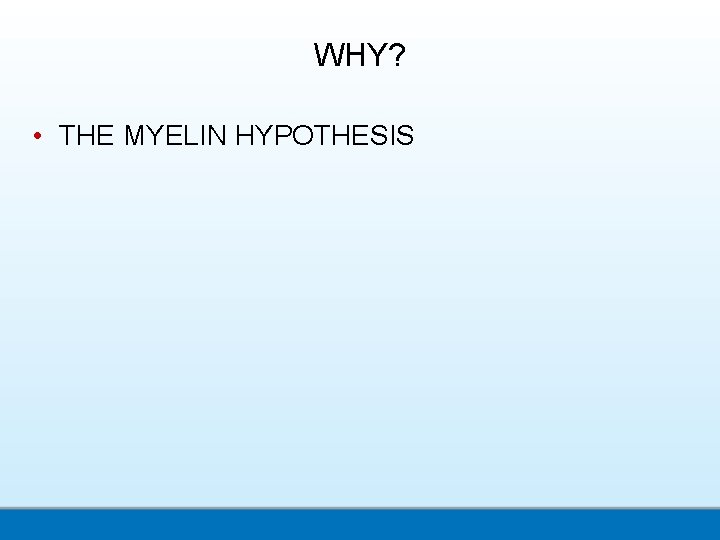 WHY? • THE MYELIN HYPOTHESIS 