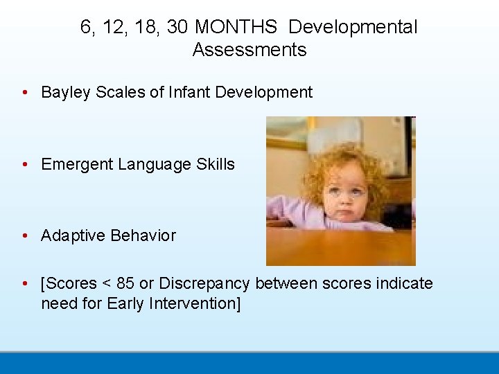 6, 12, 18, 30 MONTHS Developmental Assessments • Bayley Scales of Infant Development •