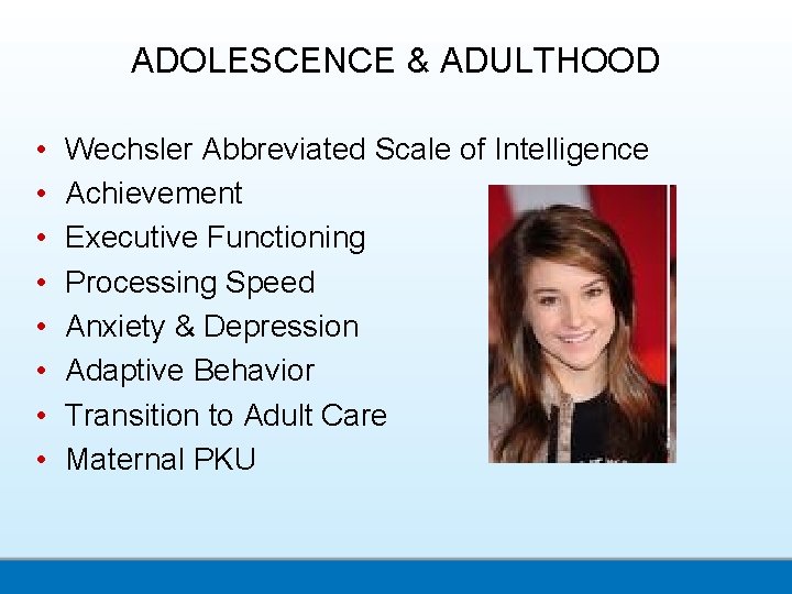 ADOLESCENCE & ADULTHOOD • • Wechsler Abbreviated Scale of Intelligence Achievement Executive Functioning Processing