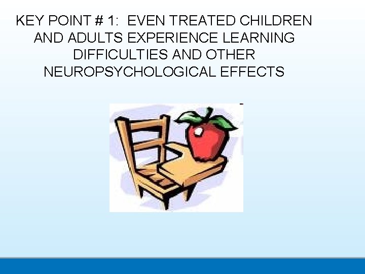 KEY POINT # 1: EVEN TREATED CHILDREN AND ADULTS EXPERIENCE LEARNING DIFFICULTIES AND OTHER