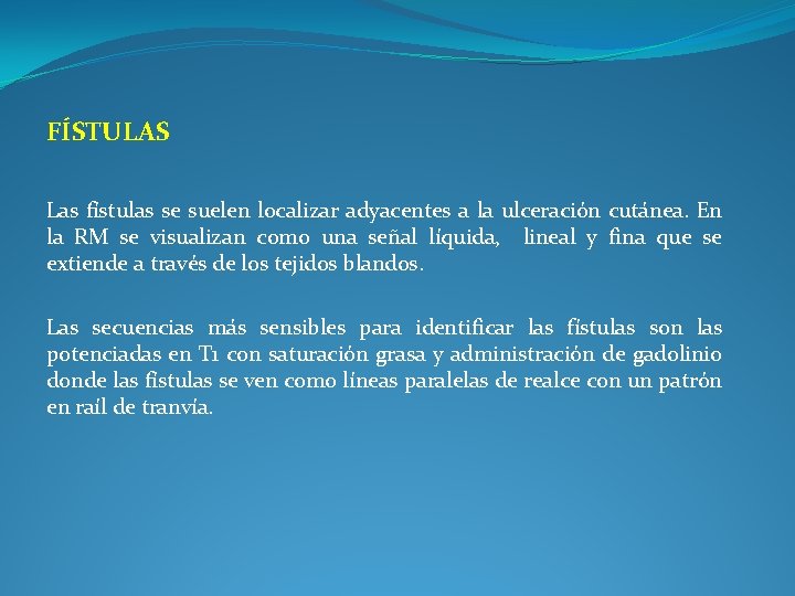 FÍSTULAS Las fístulas se suelen localizar adyacentes a la ulceración cutánea. En la RM