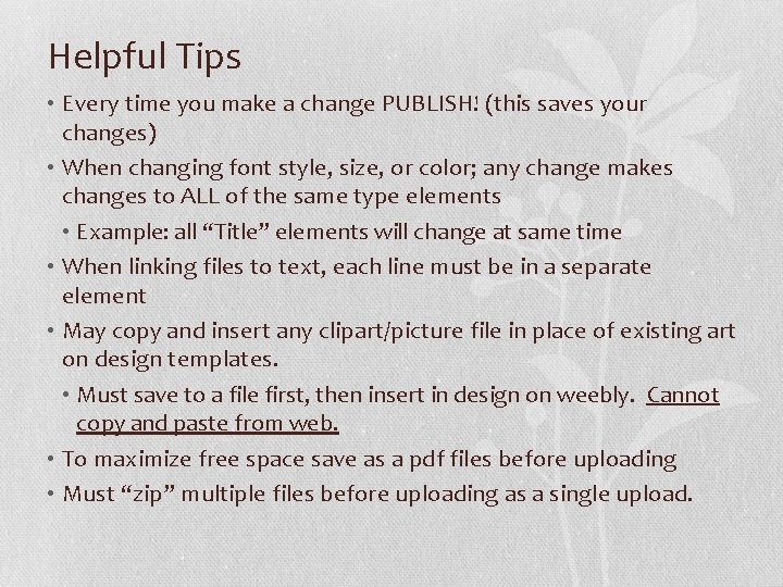 Helpful Tips • Every time you make a change PUBLISH! (this saves your changes)