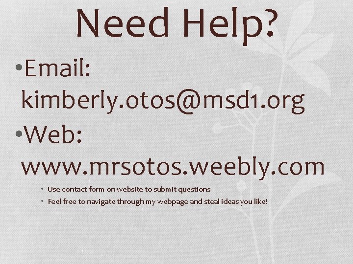 Need Help? • Email: kimberly. otos@msd 1. org • Web: www. mrsotos. weebly. com